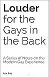 Book cover for Louder for the Gays in the Back: A Series of Notes on the Modern Gay Experience