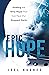 EPIC Hope: Finding the Only Hope That Can Heal Our Deepest Hurts