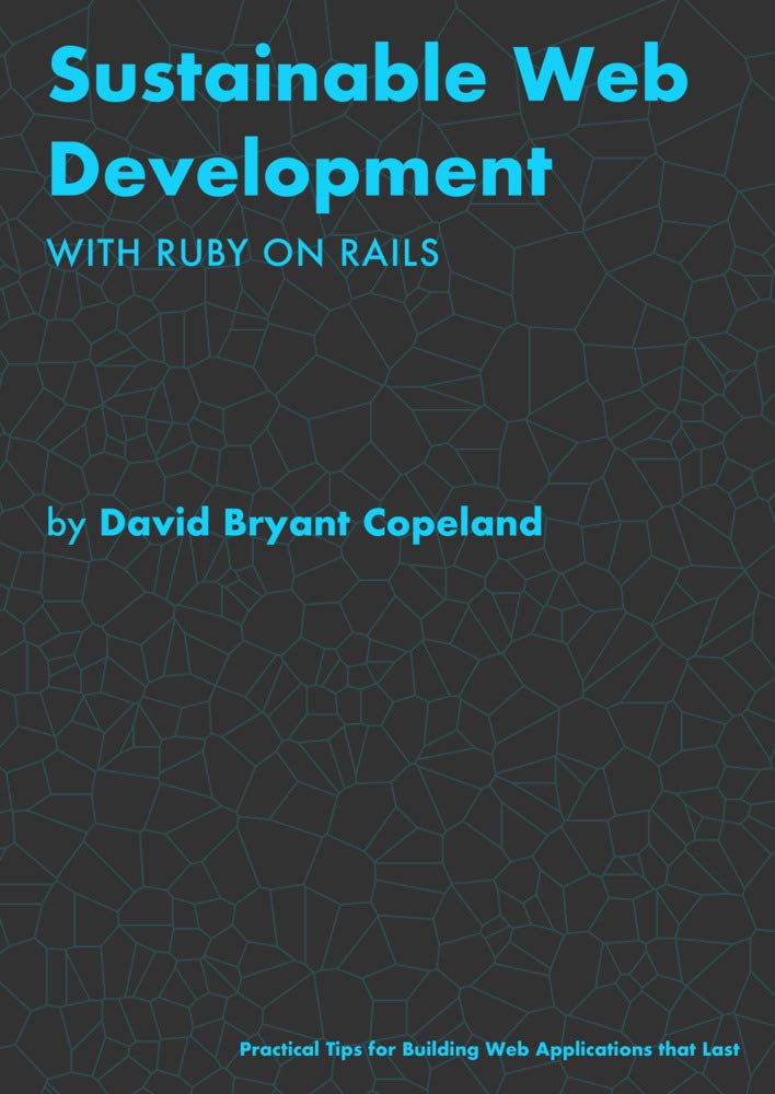 Sustainable Web Development with Ruby on Rails: Practical Tips for Building Web Applications that Last (Kindle Edition)