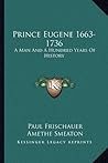 Prince Eugene 1663-1736: A Man And A Hundred Years Of History