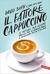 Il fattore cappuccino: Il metodo per gestire quello che guadagni oggi e diventare ricco domani (Italian Edition) Book cover for Il fattore cappuccino: Il metodo per gestire quello che guadagni oggi e diventare ricco domani (Italian Edition)