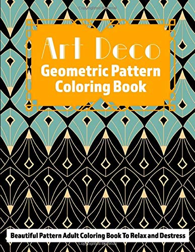 Art Deco Geometric Pattern Coloring Book: Beautiful Pattern Adult Coloring Book To Relax and Destress (Volume)