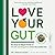 Love Your Gut: Supercharge ...