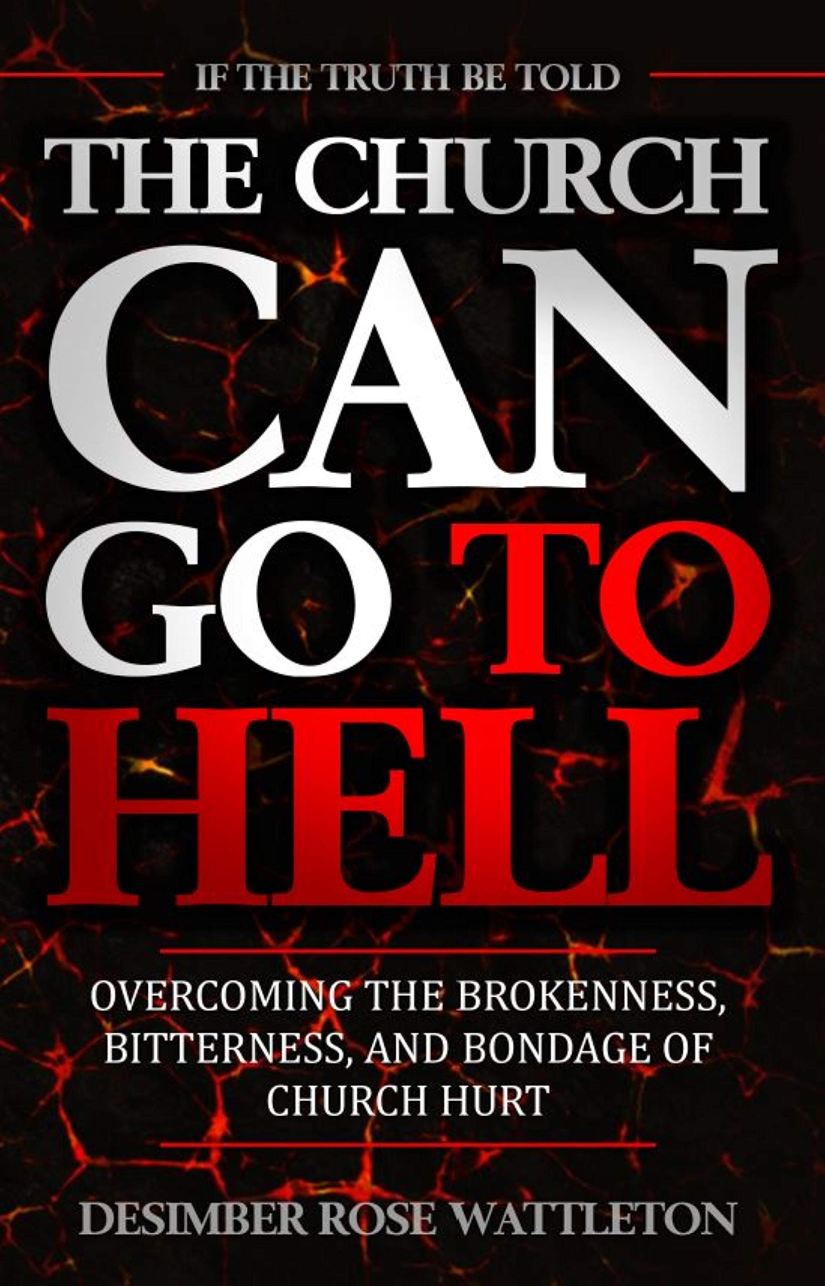 The Church Can Go To Hell: Overcoming The Brokenness, Bitterness, and Bondage of Church Hurt (Kindle Edition)