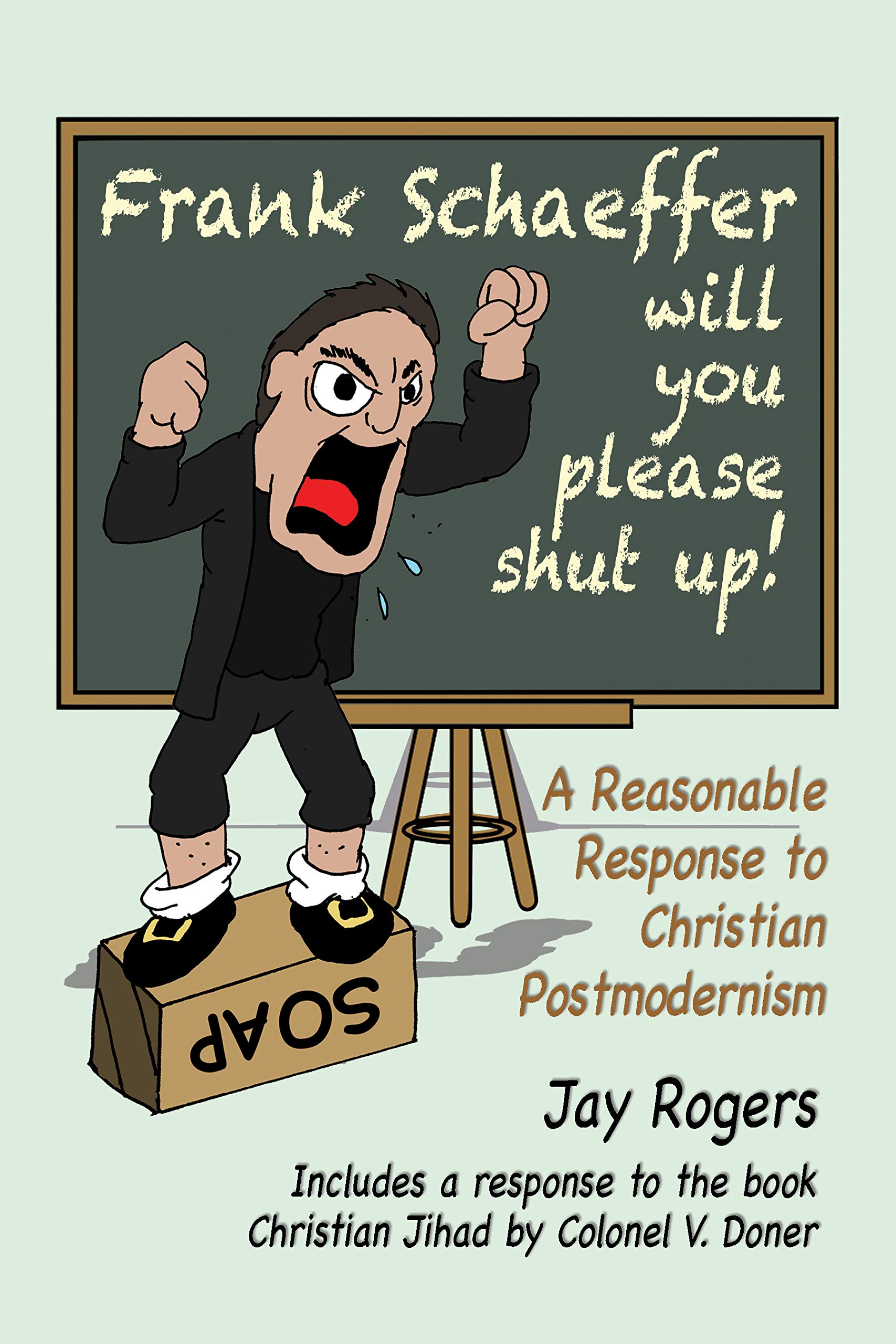 Frank Schaeffer Will You Please Shut Up!: A Reasonable Response to Christian Postmodernism (Kindle Edition)