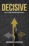 DECISIVE: How to Make Breakthrough Decisions