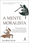 A mente moralista: Por que pessoas boas são segregadas por política e religião (Portuguese Edition) Book cover for A mente moralista: Por que pessoas boas são segregadas por política e religião (Portuguese Edition)