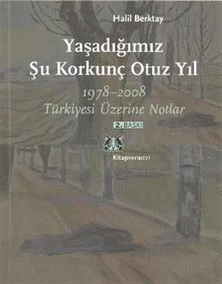 Yaşadığımız Şu Korkunç Otuz Yıl: 1978-2008 Türkiyesi Üzerine Notlar