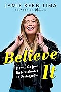 Believe It: How to Go from Underestimated to Unstoppable
