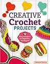 Creative Crochet Projects: 12 Playful Projects for Beginners and Beyond Creative Crochet Projects: 12 Playful Projects for Beginners and Beyond