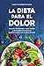 La dieta para el dolor: Artrosis, fibromialgia, dolor lumbar y otras dolencias crónicas