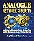 Analogue Network Security: Time, Broken Stuff, Engineering, Systems, My Audio Career, and Other Musings on Six Decades of Thinking About it All