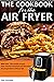 The cookbook for the air fryer by Tyler Gonzalez