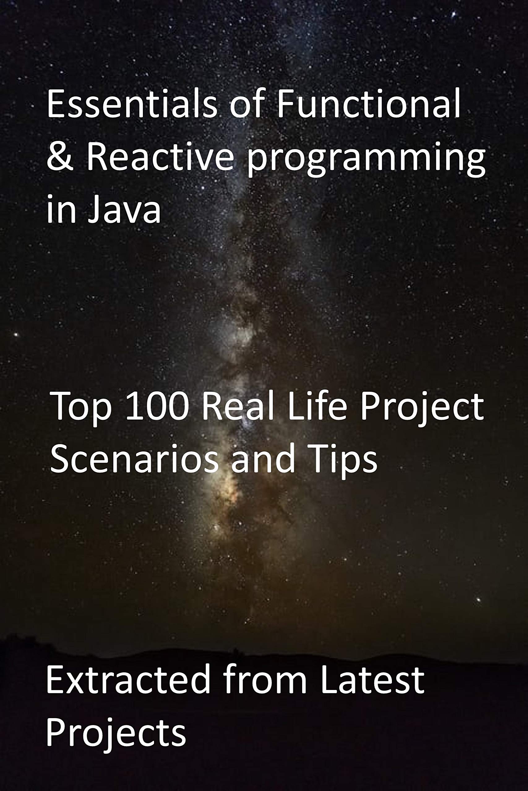 Essentials of Functional & Reactive programming in Java: Top 100 Real Life Project Scenarios and Tips : Extracted from Latest Projects (Kindle Edition)