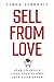 Sell From Love: Love yourself. Love your client. Love your offer.