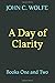 A Day of Clarity by John C. Wolfe