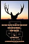So You Want To Hunt The West For Mule Deer: Now What