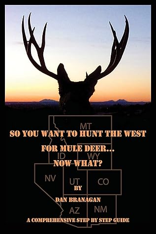 So You Want To Hunt The West For Mule Deer: Now What