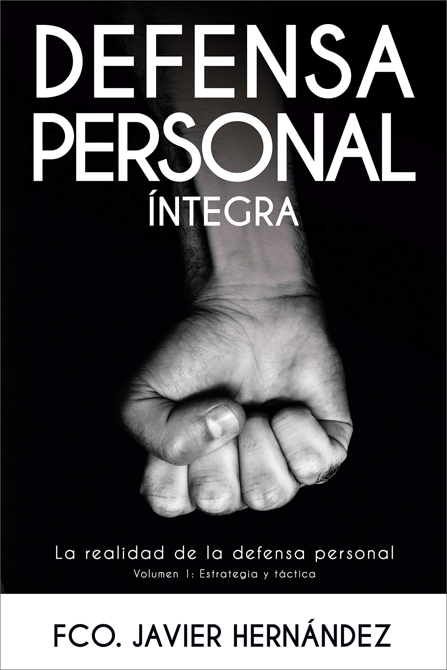 DEFENSA PERSONAL ÍNTEGRA: La realidad de la defensa personal (Estrategia y táctica) (Spanish Edition)