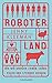 Roboterland: Wie wir morgen lieben, leben, essen und sterben werden
