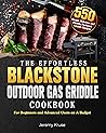 The Effortless Blackstone Outdoor Gas Griddle Cookbook: 550 Simple, Delicious and Healthy Backyard Griddle Recipes for Beginners and Advanced Users on A Budget