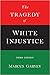 The Tragedy of White Injustice