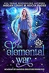 The Elemental War (Hidden Legends: Academy of Magical Creatures, #5)