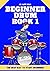 Beginner Drum Book 1: The b...