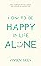 How to Be Happy in Life Alone by Vivian Grey