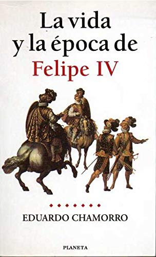 Portada de La vida y la época de Felipe IV, de Eduardo Chamorro