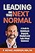 Leading in the Next Normal: A Guide to Building an Engaged, Resilient and Agile Virtual Workforce