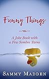 Funny Things: A Joke Book With a Few Sombre Yarns