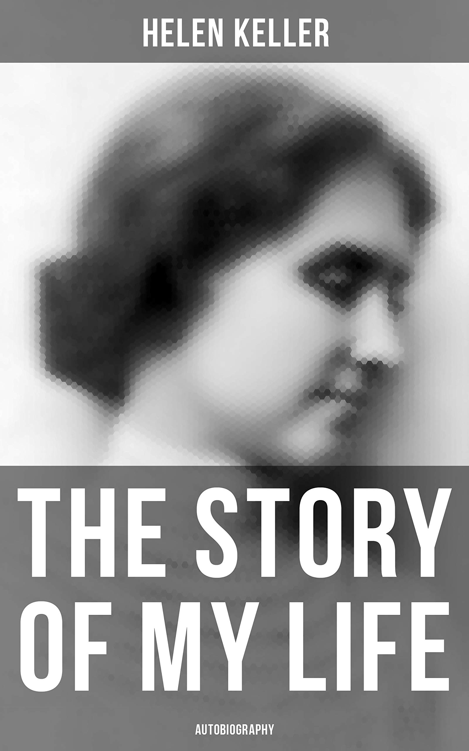 The Story of My Life (Autobiography): Enriched edition. A Deafblind Girl's Journey of Resilience, Education, and Triumph in Progressive Era America