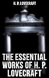 The Essential Works of H. P. Lovecraft by H.P. Lovecraft