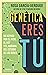 Genética eres tú: Un repaso por el ayer, el hoy y el mañana del estudio de los genes (Para curiosos)