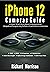 iPhone 12 Cameras Guide : A Complete Tips and Tricks for Beginners to Mastering Cinematic Videography and Photography Using The iPhone 12 Pro and Pro Max as A Cinema Camera