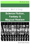 Start Writing: Science Fiction, Fantasy & Magical Realism Start Writing: Science Fiction, Fantasy & Magical Realism