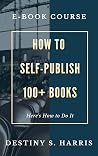 Course: How to Self-Publish 100+ Books & Earn Money Doing It (Courses By Destiny S. Harris)