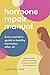 Hormone Repair Manual: Every Woman's Guide to Healthy Hormones After 40