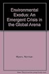 Environmental Exodus: An Emergent Crisis in the Global Arena Environmental Exodus: An Emergent Crisis in the Global Arena