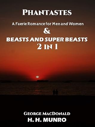 Phantastes: A Faerie Romance for Men and Women & Beasts and Super-Beasts