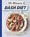 30-Minute DASH Diet Cookbook: Fast and Easy Recipes to Lose Weight and Reverse High Blood Pressure
