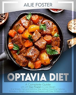 Optavia Diet: A Complete Guide With A 21-Day Plan To Lose Pounds In A Simple, Fast And Definitive Way Without Counting Calories And Including A Weight Maintenance Program With Easy Shopping Lists