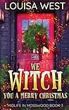 We Witch You a Merry Christmas by Louisa West