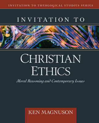 Invitation to Christian Ethics: Moral Reasoning and Contemporary Issues (Invitation to Theological Studies)