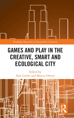 Games and Play in the Creative, Smart and Ecological City (Routledge Research in Sustainable Urbanism)