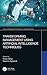 Transforming Management Using Artificial Intelligence Techniques (Artificial Intelligence (AI): Elementary to Advanced Practices)