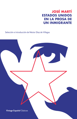 Estados Unidos en la prosa de un inmigrante / The United States in the Prose of an Immigrant: Selección y prólogo de Néstor Díaz de Villegas / ... by Néstor Díaz de Villegas (Spanish Edition)