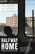 Halfway Home: Race, Punishment, and the Afterlife of Mass Incarceration