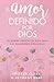 El amor definido por Dios: El diseño radical de Dios para las relaciones duraderas (Spanish Edition)